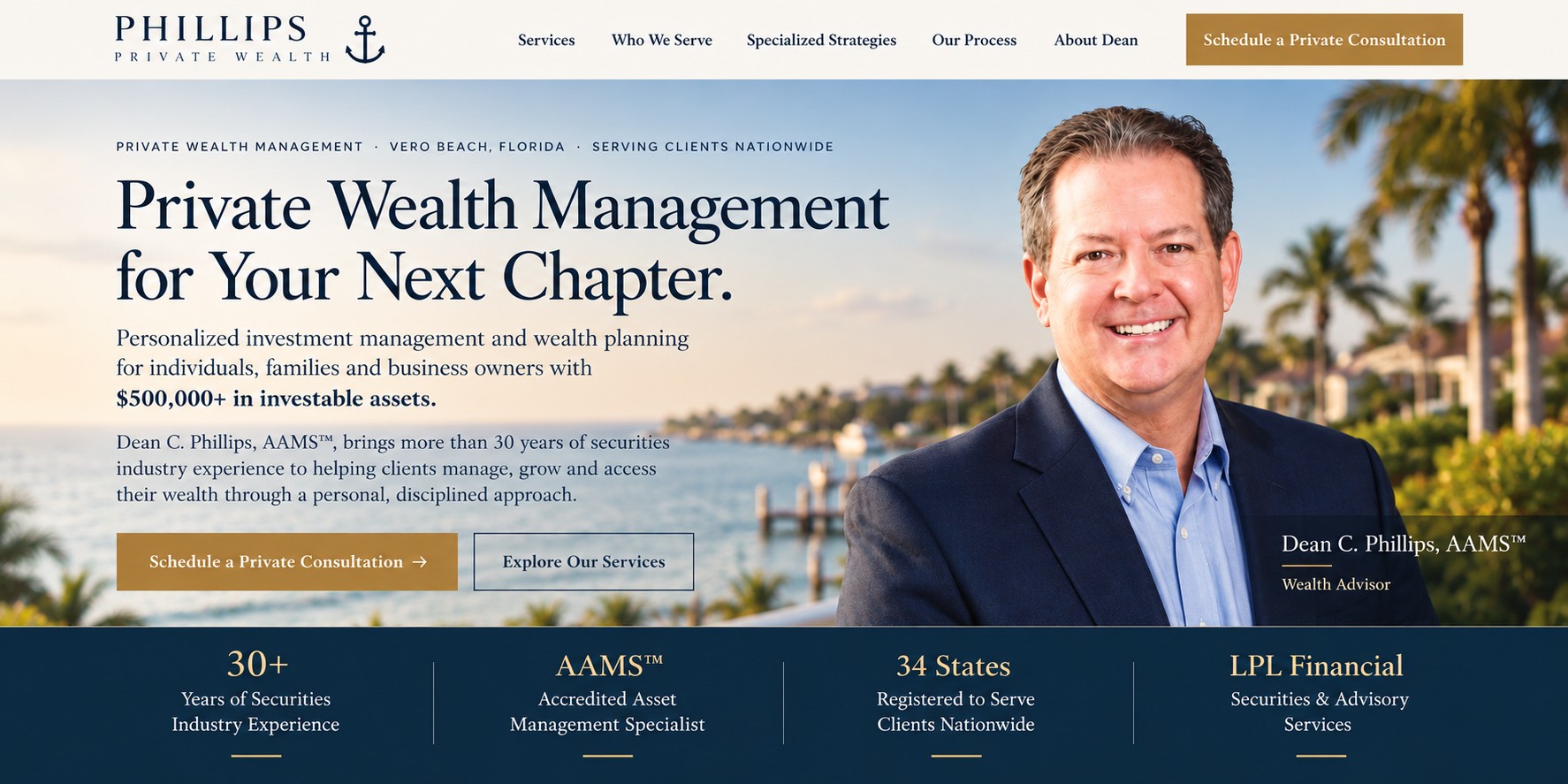 Phillips Private Wealth. Private Wealth Management for Your Next Chapter. Dean C. Phillips, AAMS, Wealth Advisor. 30+ years of securities industry experience, AAMS, registered in 34 states, securities and advisory services through LPL Financial.